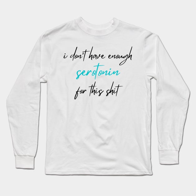 I Don't Have Enough Serotonin For This Shit, Serotonin Long Sleeve T-Shirt by yass-art